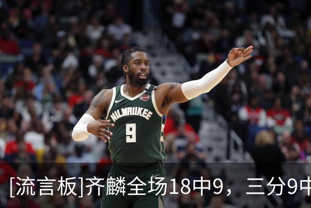 [流言板]齐麟全场18中9，三分9中3砍下22分5篮板4助攻1抢断